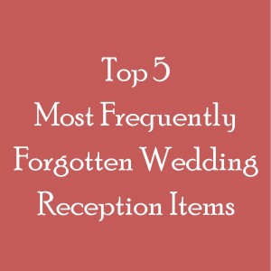 Top 5 Most Frequently Forgotten Wedding Reception Items - Love This