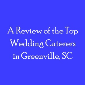 Review of Top Wedding Caterers Greenville SC